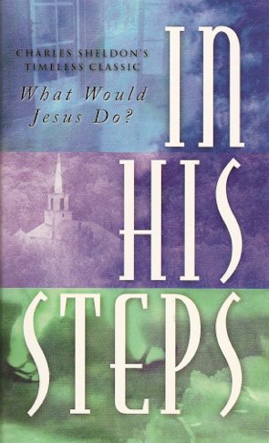 What Would Jesus Do? In His Steps by Charles Sheldon